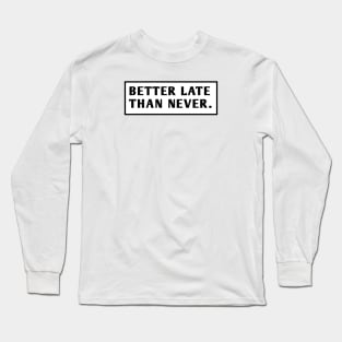 Better Late Than Never Long Sleeve T-Shirt